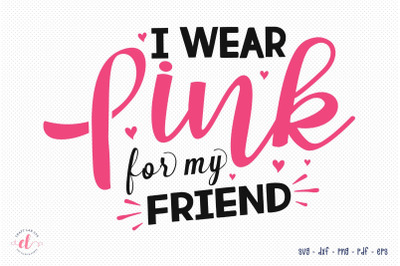 I Wear Pink For My Friend, Breast Cancer SVG, DXF, PNG, EPS