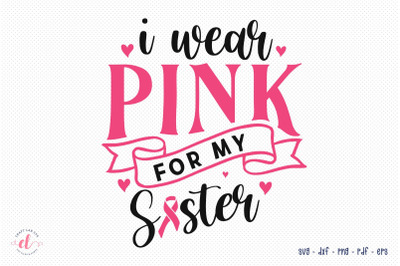 I Wear Pink For My Sister, Awareness, Breast Cancer SVG