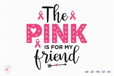 The Pink Is For My Friend, Awareness SVG, Breast Cancer SVG