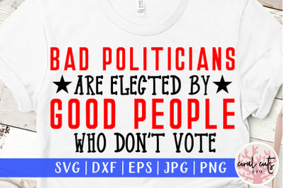 Bad politicians are elected by good people who don&#039;t voteBad politicia