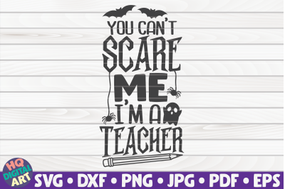 You can&#039;t scare me I&#039;m a teacher SVG | Halloween quote