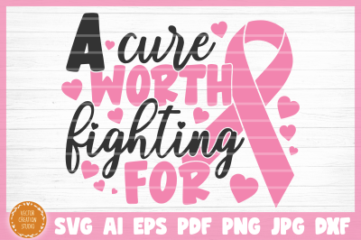 Breast Cancer A Cure Worth Fighting For SVG Cut File