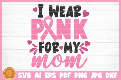 I Wear Pink For My Mom Cancer SVG Cut File