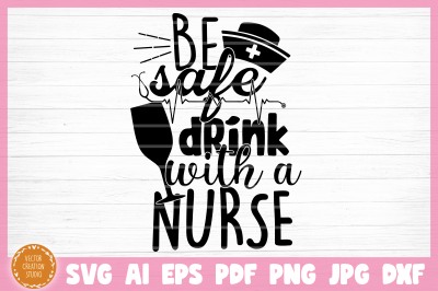 Be Safe Drink With A Nurse SVG Cut File