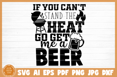 If You Can&#039;t Stand The Heat Get Me A Beer Grill BBQ SVG Cut File