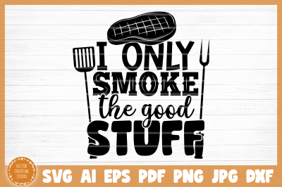 I Only Smoke The Good Stuff Grill BBQ SVG Cut File