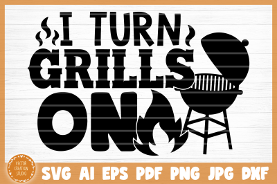 I Turn Grills On Grill BBQ SVG Cut File