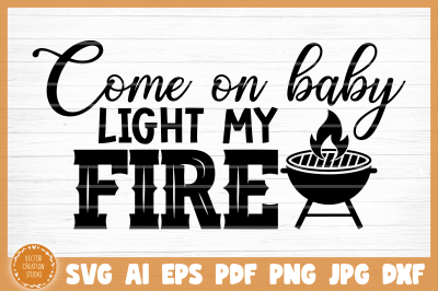 Come On Baby Light My Fire Grill BBQ SVG Cut File