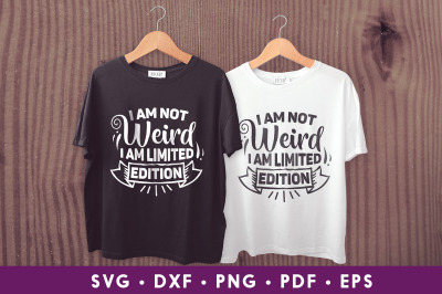 Sarcastic SVG, I&#039;m Not Weird I Am Limited Edition, Funny SVG