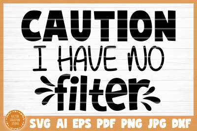 Caution I Have No Filter Funny Sarcasm SVG Cut File