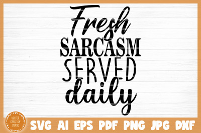 Fresh Sarcasm Served Daily Funny Sarcasm SVG Cut File