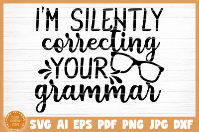 I Am Correcting Your Grammar Funny Sarcasm SVG Cut File