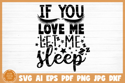 If You Love Me Let Me Sleep Funny Sarcasm SVG Cut File