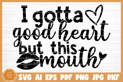 I Gotta Good Heart But This Mouth SVG Cut File