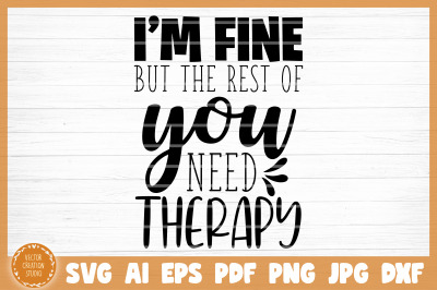 I&#039;m Fine You Need Therapy Sarcasm SVG Cut File