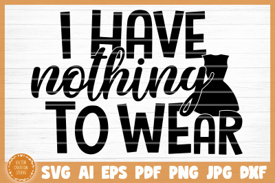 I Have Nothing To Wear SVG Cut File