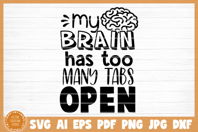 My Brain Has Too Many Tabs Open Sarcasm Funny SVG Cut File