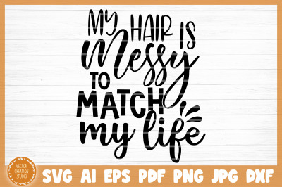 My Hair Is Messy To Match My Life Sarcasm Funny SVG Cut File