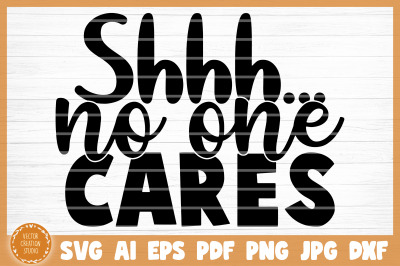 Shh No One Cares Funny Sarcasm SVG Cut File
