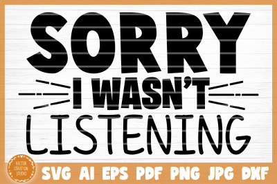 Sorry I Wasn&#039;t Listening Sarcasm Funny SVG Cut File