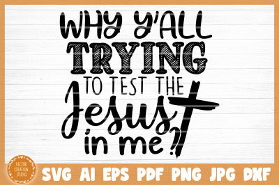 Why Y&#039;all Trying To Test The Jesus In Me Sarcasm Funny SVG Cut File