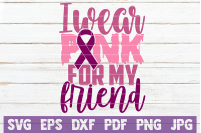 I Wear Pink For My Friend SVG Cut File