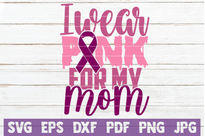 I Wear Pink For My Mom SVG Cut File