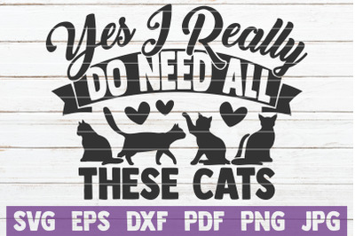 Yes I Really Do Need All These Cats SVG Cut File