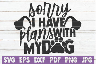 Sorry I Have Plans With My Dog SVG Cut File