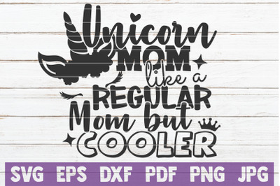 Unicorn Mom Like A Regular Mom But Cooler SVG Cut File