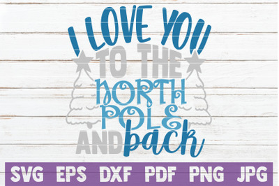 I Love You To The North Pole And Back SVG Cut File