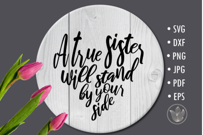 A true sister will stand by your side, svg cut file, lettering