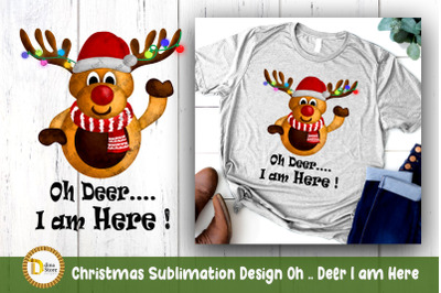 Christmas Sublimation Design Oh .. Deer I am Here
