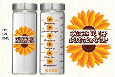 Sunflower Water tracker SVG,  Suck it up butter cup Quote,
