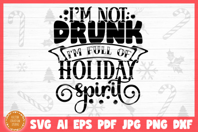 I&#039;m Not Drunk I&#039;m Full Of Holiday Spirit Christmas SVG Cut File