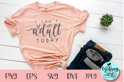 I can&#039;t adult today svg, mom svg