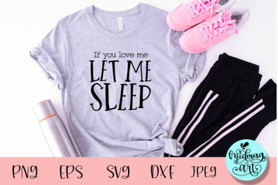 If you love me let me sleep svg, funny mom svg