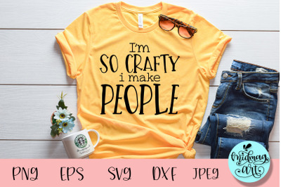 I&#039;m so crafty i make people svg, funny mom svg