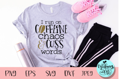 I run on caffeine chaos and cuss words svg, coffee sayings svg