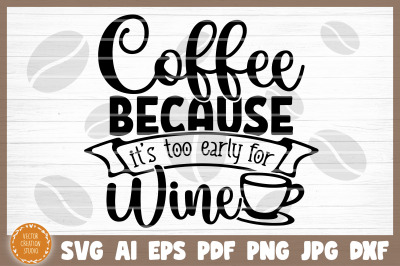 Coffee Because It&#039;s Too Early For Wine SVG Cut File