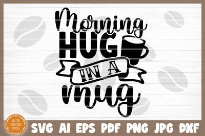 Morning Hug In A Mug Coffee Svg Cut File