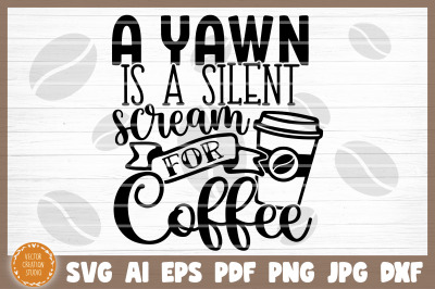 A Yawn Is A Silent Scream For Coffee SVG Cut File