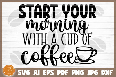 Start Your Morning With A Cup Of Coffee SVG Cut File