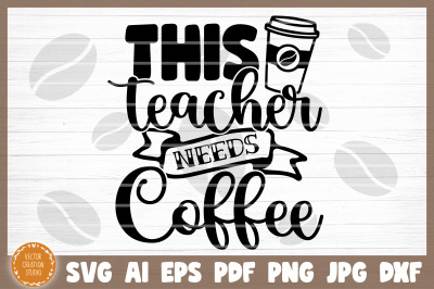 This Teacher Needs Coffee Svg Cut File