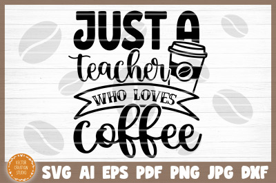 Just A Teacher Who Loves Coffee SVG Cut File