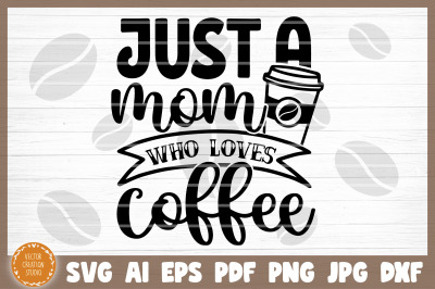 Just A Mom Who Loves Coffee SVG Cut File