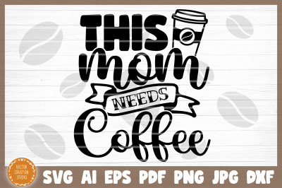 This Mom Needs Coffee Svg Cut File