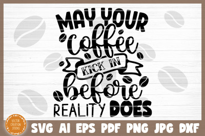 May Your Coffee Kick In Before Reality Does SVG Cut File