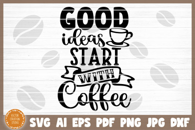 Good Ideas Start With Coffee SVG Cut File