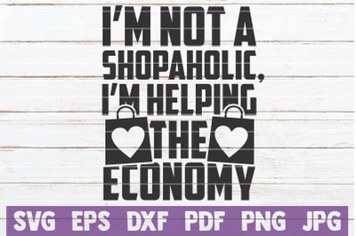 I&#039;m Not A Shopaholic, I&#039;m Helping The Economy SVG Cut File